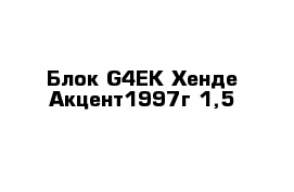 Блок G4EK Хенде Акцент1997г 1,5